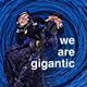 We Are Gigantic
