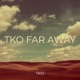 Tko Far Away Single