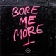 Bore Me More Single