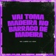 VAI TOMA MADEIRA NO BARRACO DE MADEIRA Single
