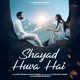 Shayad Huva Hai Single
