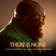 There Is None feat Taranda Greene Single