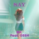 SAY feat Ossh Single
