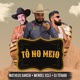 TÔ NO MEIO feat Matheus Garcia Wendel Ecle Single