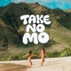 TAKE NO MO Single