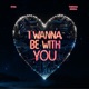 I wanna be with you Single