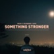 Something Stronger Single