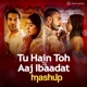 Tu Hain Toh x Aaj Ibaadat Mashup Single