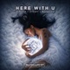 HERE WITH U Single