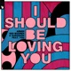 I Should Be Loving You feat YOU Single
