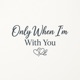 Only When I m With You Single