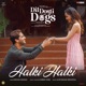 Halki Halki From Dil Dosti Aur Dogs Single