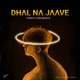Dhal Na Jaave feat DRG Musics Single