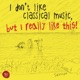 I Don t Like Classical Music but I Really Like This