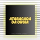 Atabacada da Orgia Single