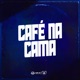 Café na Cama feat DJ JHOW ZS Single