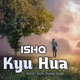 Ishq Kyu Hua Single