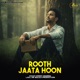 Rooth Jaata Hoon Single