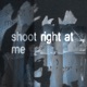 shoot right at me Single