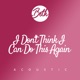 I Don t Think I Can Do This Again Acoustic Single