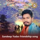 Sandeep Yadav Friendship Song Single