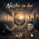Nasha Sa Hai Single