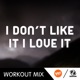 I Don t Like It I Love It B Workout Remix Single