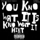 You Kno Wat It Is Kno Wat It Aint