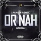Or Nah Spanish Remix Single