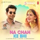 Na Chah Ke Bhi From 5 Weddings Single