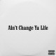 Aint Change Ya Life Single
