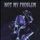 Not My Problem feat TRXLL Single