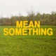 Mean Something Single