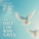 Only God Who Saves Deluxe Edition Single