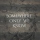 Somewhere Only We Know Single