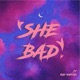 She Bad feat JT Single