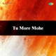 Tu More Mohe Single