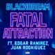Fatal Attraction feat BlackDream Edgar Ramirez Juan Rodriguez Single