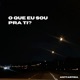 O Que Eu Sou Pra Ti Single