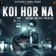 Koi Hor Na Single