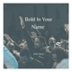 Bold in Your Name Single