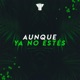 Aunqué Ya No Estés feat Smi Lee Aly Melody Low T3mp Single