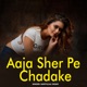Aaja Sher Pe Chadake Single