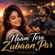 Naam Tera Zubaan Par Single