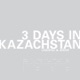 3 Days In Kazachstan