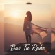 Bas Tu Rahe Single