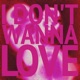 I Don t Wanna Love Single