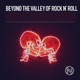 Beyond the Valley of Rock N Roll