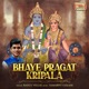 Bhaye Pragat Kripala Single