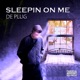 sleepin on me